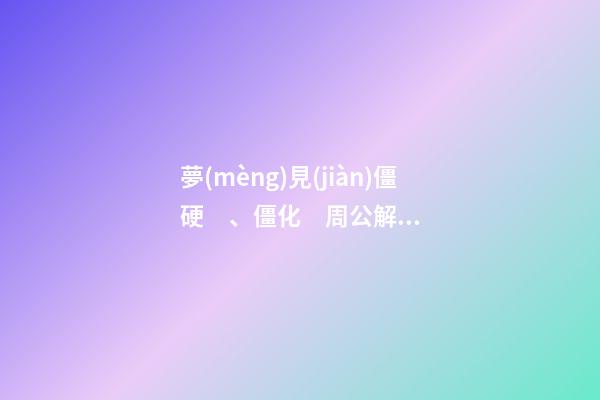 夢(mèng)見(jiàn)僵硬、僵化　周公解夢(mèng)之夢(mèng)到僵硬、僵化